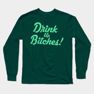 Drink Up Bitches Long Sleeve T-Shirt